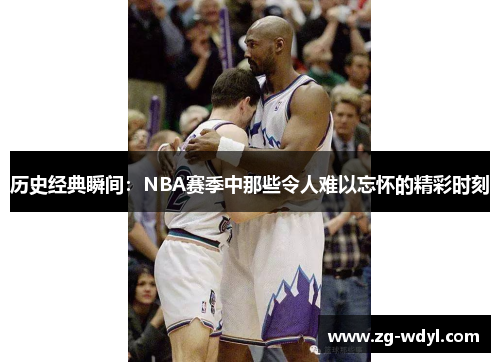 历史经典瞬间：NBA赛季中那些令人难以忘怀的精彩时刻